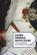 Napoleone. Un rivoluzionario alla conquista di un impero libro