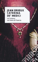 Caterina de' Medici. Un'italiana sul trono di Francia libro