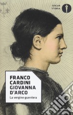 Giovanna d'Arco. La vergine guerriera