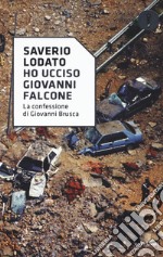 «Ho ucciso Giovanni Falcone». La confessione di Giovanni Brusca libro