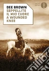 Seppellite il mio cuore a Wounded Knee libro di Brown Dee