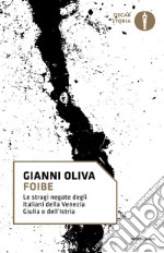 Foibe. Le stragi negate degli italiani della Venezia Giulia e dell'Istria libro