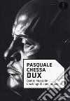 Dux. Benito Mussolini: una biografia per immagini libro di Chessa Pasquale