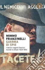 Guerra di spie. I servizi segreti fascisti, nazisti e alleati. 1939-1943 libro