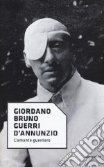 D'Annunzio. L'amante guerriero libro