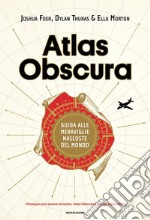 Atlas Obscura. Guida alle meraviglie nascoste del mondo. Ediz. a colori libro