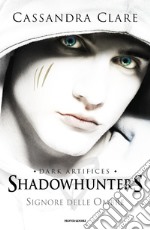 Signore delle ombre. Dark artifices. Shadowhunters libro