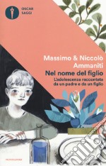 Nel nome del figlio. L'adolescenza raccontata da un padre e da un figlio libro