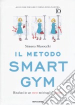 Il metodo Smart Gym. Risultati in un mese nei ritagli di tempo libro