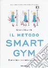 Il metodo Smart Gym. Risultati in un mese nei ritagli di tempo libro