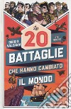 Le 20 battaglie che hanno cambiato il mondo libro