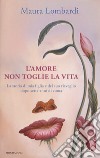 L'amore non toglie la vita. La storia di mia figlia e del suo risveglio dopo sette anni di coma libro