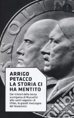 La storia ci ha mentito. Dai misteri della borsa scomparsa di Mussolini alle «armi segrete» di Hitler, le grandi menzogne del Novecento libro