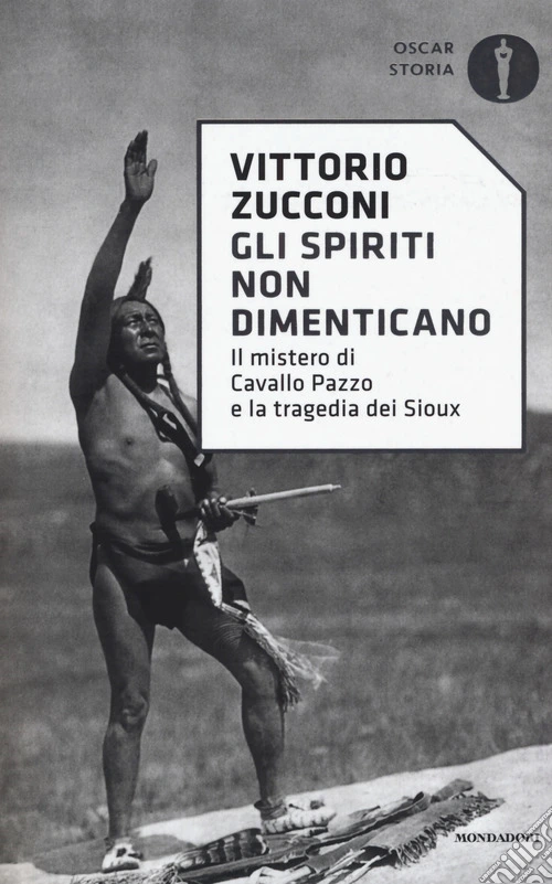 Gli spiriti non dimenticano. Il mistero di Cavallo Pazzo e la tragedia dei Sioux