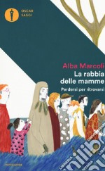 La rabbia delle mamme. Perdersi per ritrovarsi libro