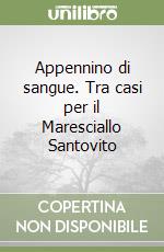 Appennino di sangue. Tra casi per il Maresciallo Santovito libro