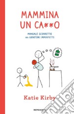 Mammina un ca**o. Manuale scorretto per genitori imperfetti libro