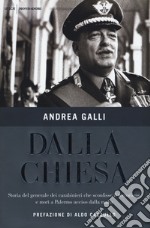 Dalla Chiesa. Storia del generale dei carabinieri che sconfisse il terrorismo e morì a Palermo ucciso dalla mafia libro