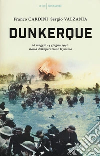 Dunkerque. 26 maggio-4 giugno 1940: storia dell'operazione Dynamo libro