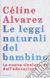 Le leggi naturali del bambino. La nuova rivoluzione dell'educazione libro di Alvarez Céline