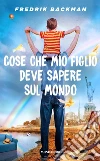 Cose che mio figlio deve sapere sul mondo libro di Backman Fredrik