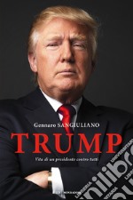 Trump. Vita di un presidente contro tutti libro