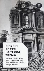 La terra trema. Messina 28 dicembre 1908. I trenta secondi che cambiarono l'Italia, non gli italiani libro