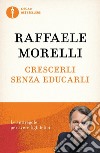 Crescerli senza educarli. Le antiregole per avere figli felici libro