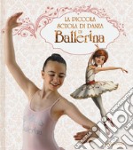 La piccola scuola di danza di Ballerina. Ediz. a colori libro