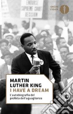 «I have a dream». L'autobiografia del profeta dell'uguaglianza libro