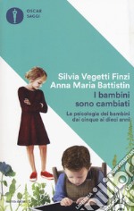 I bambini sono cambiati. La psicologia dei bambini dai cinque ai dieci anni libro