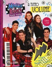 A tutto volume. Maggie & Bianca. Fashion Friends. Con CD-Audio libro