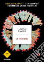 Le linee rosse. Uomini, confini, imperi: le carte geografiche che raccontano il mondo in cui viviamo libro