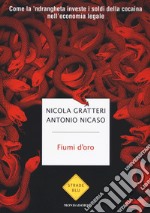 Fiumi d'oro. Come la 'ndrangheta investe i soldi della cocaina nell'economia legale libro