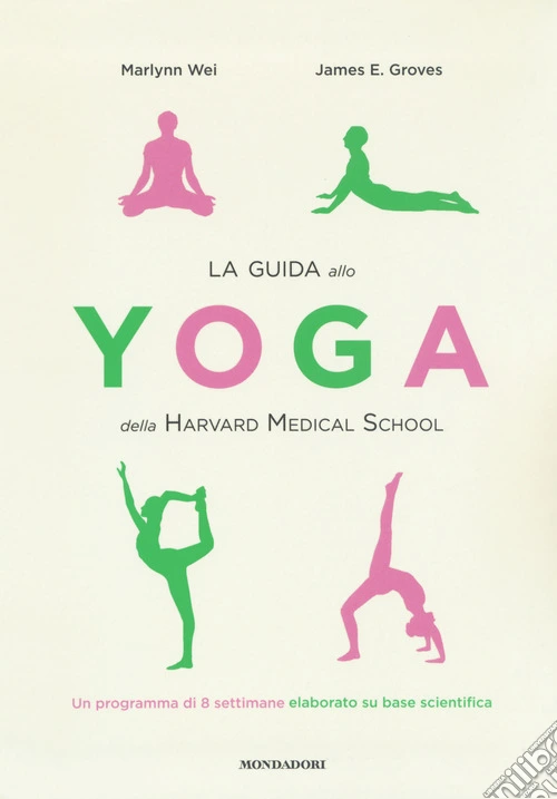 La guida allo yoga della Harvard Medical School. Un programma di 8 settimane elaborato su base scientifica