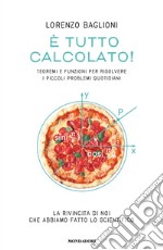 È tutto calcolato! Teoremi e funzioni per risolvere i piccoli problemi quotidiani libro