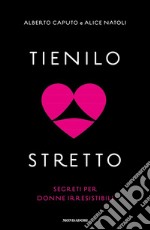 Tienilo stretto. Segreti per donne irresistibili libro