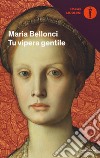 Tu vipera gentile libro di Bellonci Maria
