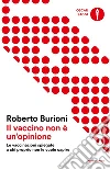 Il vaccino non è un'opinione. Le vaccinazioni spiegate a chi proprio non le vuole capire libro di Burioni Roberto
