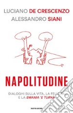 Napolitudine. Dialoghi sulla vita, la felicità e la smania 'e turnà libro