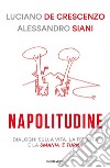 Napolitudine. Dialoghi sulla vita, la felicità e la smania 'e turnà libro di De Crescenzo Luciano Siani Alessandro