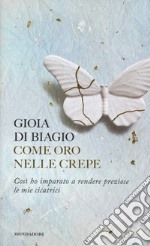 Come oro nelle crepe. Così ho imparato a rendere preziose le mie cicatrici libro