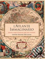 L'atlante immaginario. Quando le mappe raccontavano sogni, miti e invenzioni libro