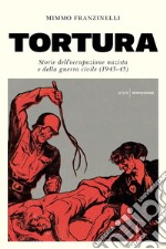 Tortura. Storia dell'occupazione nazista e della guerra civile (1943-45)