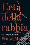 L'età della rabbia. Una storia del presente libro di Mishra Pankaj