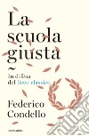 La scuola giusta. In difesa del liceo classico libro di Condello Federico