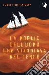 La moglie dell'uomo che viaggiava nel tempo libro di Niffenegger Audrey