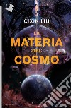 La materia del cosmo libro di Liu Cixin