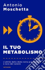 Il tuo metabolismo. L'utilità della dieta nella prevenzione e cura del cancro libro