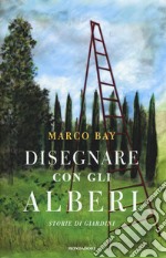 Disegnare con gli alberi. Storie di giardini libro